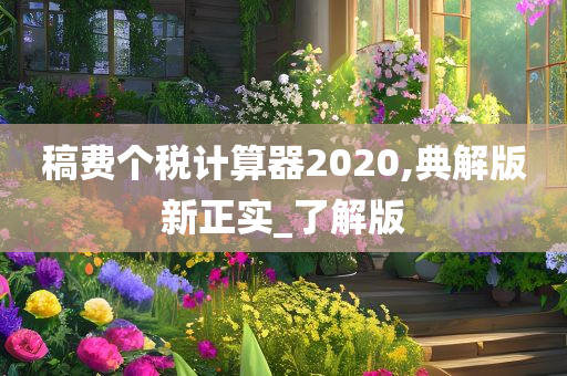 稿费个税计算器2020,典解版新正实_了解版