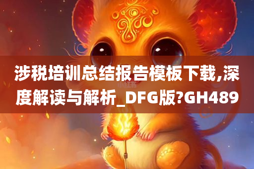 涉税培训总结报告模板下载,深度解读与解析_DFG版?GH489