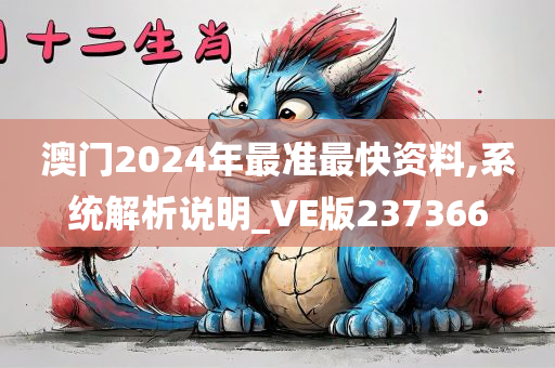 澳门2024年最准最快资料,系统解析说明_VE版237366