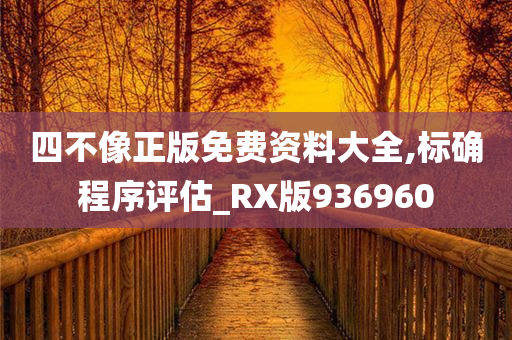 四不像正版免费资料大全,标确程序评估_RX版936960