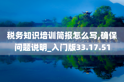 税务知识培训简报怎么写,确保问题说明_入门版33.17.51