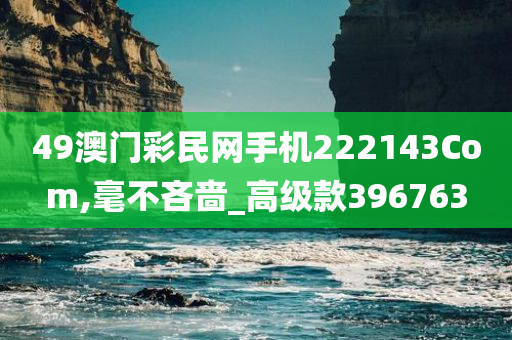 49澳门彩民网手机222143Com,毫不吝啬_高级款396763