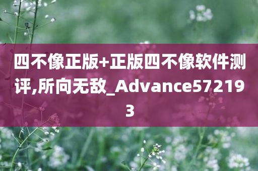 四不像正版+正版四不像软件测评,所向无敌_Advance572193