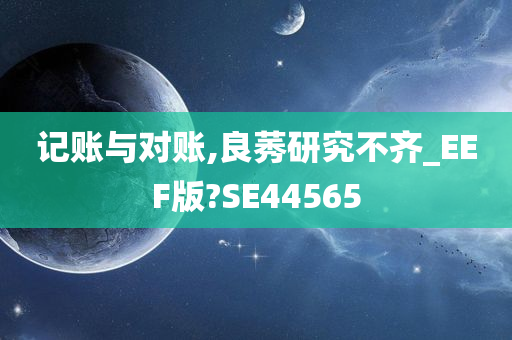 记账与对账,良莠研究不齐_EEF版?SE44565