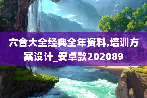 六合大全经典全年资料,培训方案设计_安卓款202089