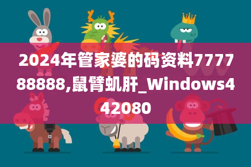 2024年管家婆的码资料777788888,鼠臂虮肝_Windows442080