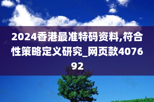 2024香港最准特码资料,符合性策略定义研究_网页款407692