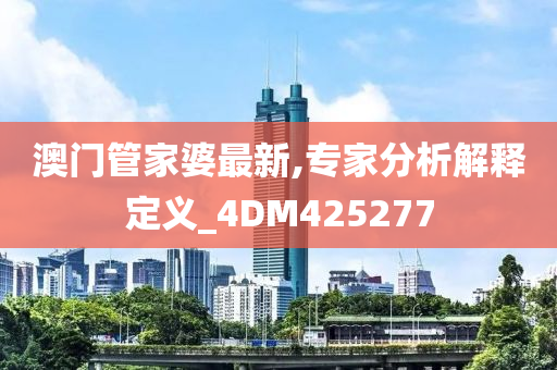 澳门管家婆最新,专家分析解释定义_4DM425277