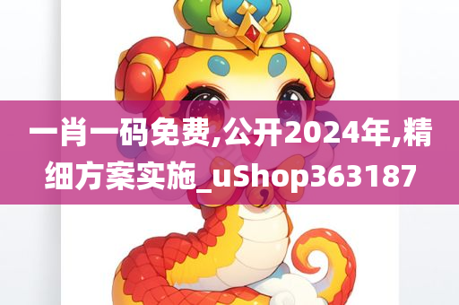 一肖一码免费,公开2024年,精细方案实施_uShop363187