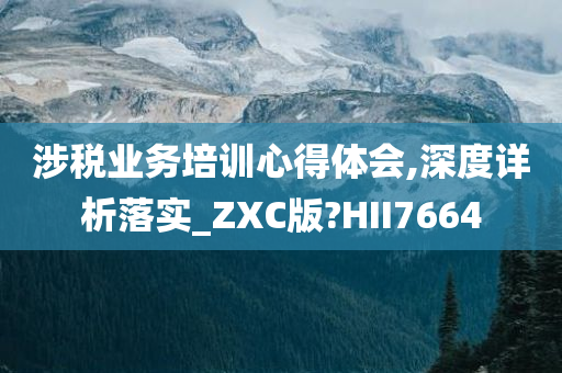 涉税业务培训心得体会,深度详析落实_ZXC版?HII7664