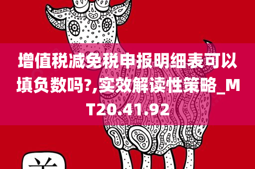 增值税减免税申报明细表可以填负数吗?,实效解读性策略_MT20.41.92