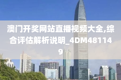 澳门开奖网站直播视频大全,综合评估解析说明_4DM481149