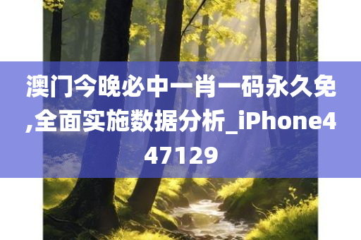 澳门今晚必中一肖一码永久免,全面实施数据分析_iPhone447129