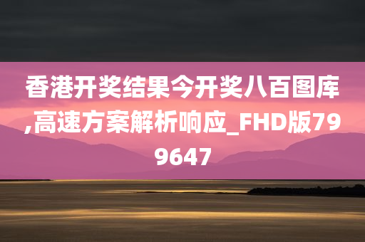 香港开奖结果今开奖八百图库,高速方案解析响应_FHD版799647