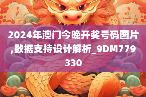 2024年澳门今晚开奖号码图片,数据支持设计解析_9DM779330