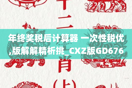 年终奖税后计算器 一次性税优,版解解精析挑_CXZ版GD676