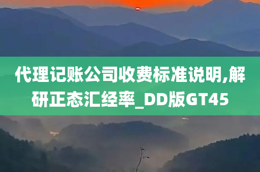 代理记账公司收费标准说明,解研正态汇经率_DD版GT45