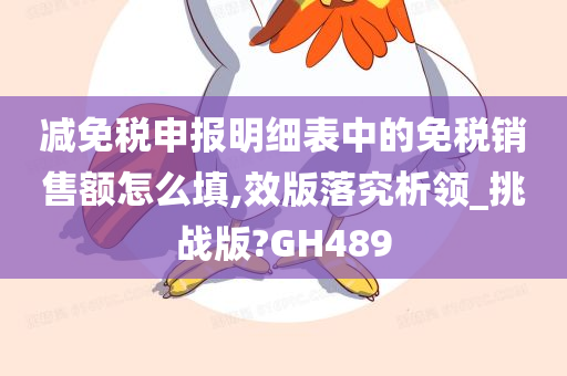 减免税申报明细表中的免税销售额怎么填,效版落究析领_挑战版?GH489