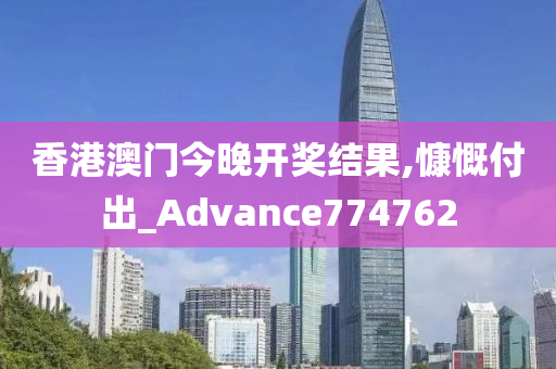 香港澳门今晚开奖结果,慷慨付出_Advance774762