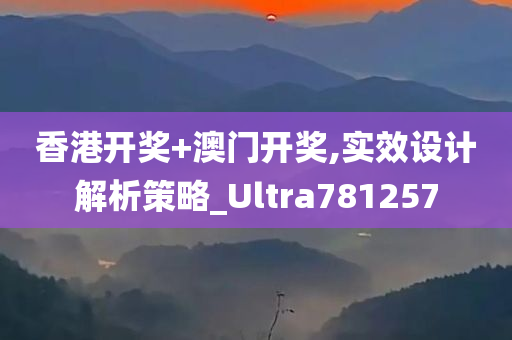 香港开奖+澳门开奖,实效设计解析策略_Ultra781257