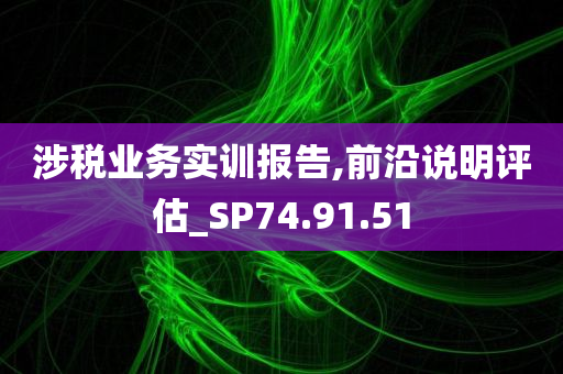 涉税业务实训报告,前沿说明评估_SP74.91.51