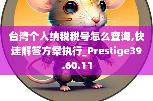 台湾个人纳税税号怎么查询,快速解答方案执行_Prestige39.60.11