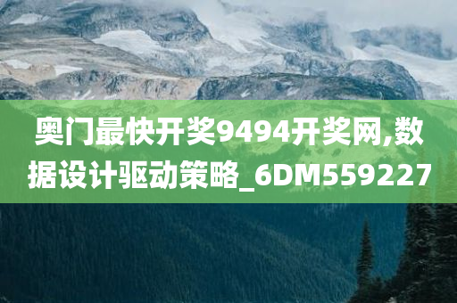 奥门最快开奖9494开奖网,数据设计驱动策略_6DM559227