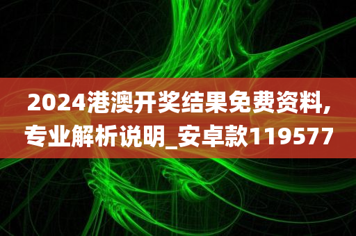 2024港澳开奖结果免费资料,专业解析说明_安卓款119577