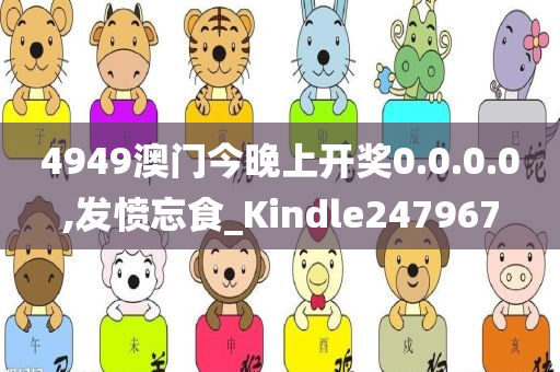 4949澳门今晚上开奖0.0.0.0,发愤忘食_Kindle247967