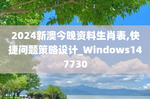 2024新澳今晚资料生肖表,快捷问题策略设计_Windows147730