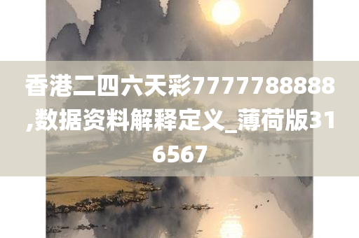 香港二四六天彩7777788888,数据资料解释定义_薄荷版316567