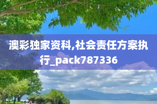 澳彩独家资科,社会责任方案执行_pack787336