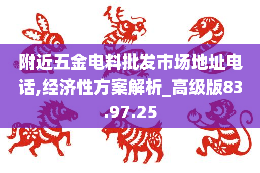 附近五金电料批发市场地址电话,经济性方案解析_高级版83.97.25