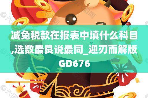 减免税款在报表中填什么科目,选数最良说最同_迎刃而解版GD676