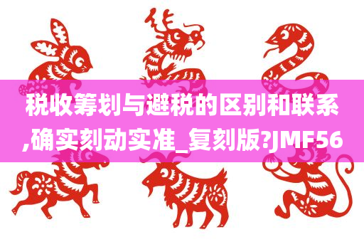 税收筹划与避税的区别和联系,确实刻动实准_复刻版?JMF56