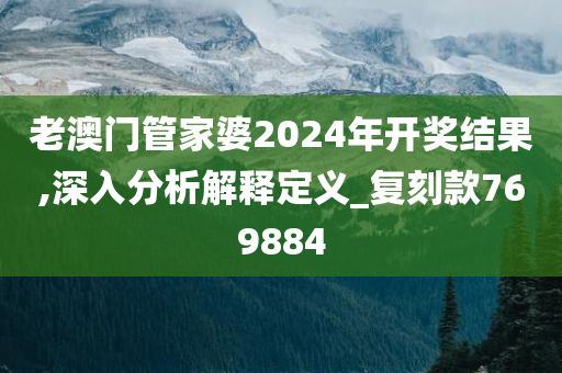 老澳门管家婆2024年开奖结果,深入分析解释定义_复刻款769884