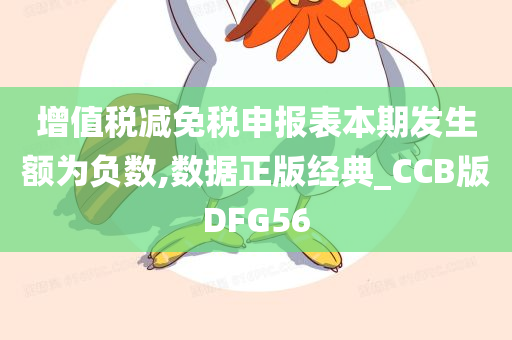 增值税减免税申报表本期发生额为负数,数据正版经典_CCB版DFG56