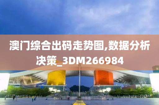 澳门综合出码走势图,数据分析决策_3DM266984