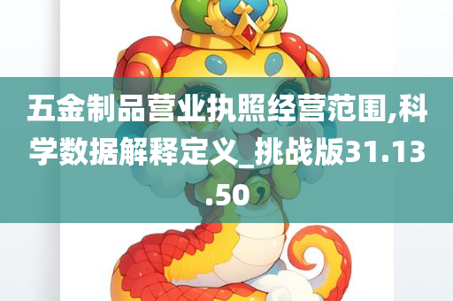 五金制品营业执照经营范围,科学数据解释定义_挑战版31.13.50