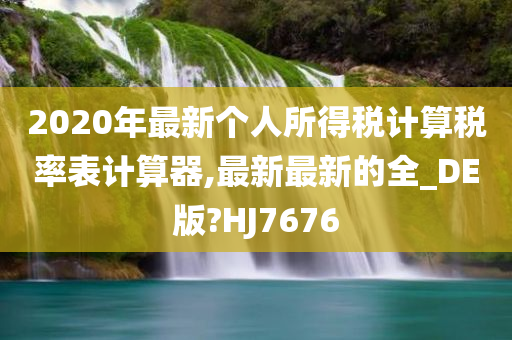 2020年最新个人所得税计算税率表计算器,最新最新的全_DE版?HJ7676