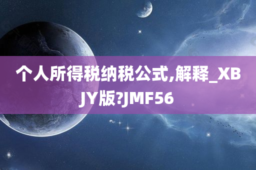 个人所得税纳税公式,解释_XBJY版?JMF56