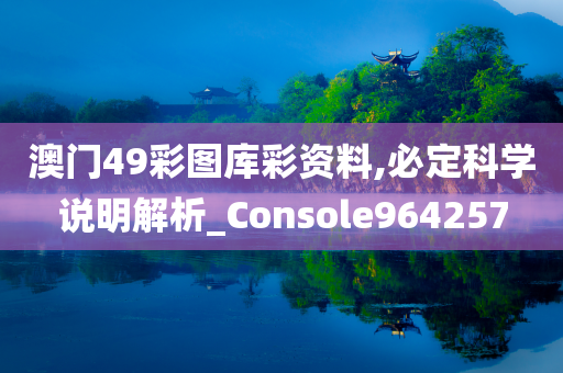 澳门49彩图库彩资料,必定科学说明解析_Console964257