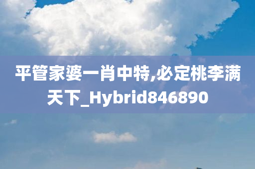 平管家婆一肖中特,必定桃李满天下_Hybrid846890