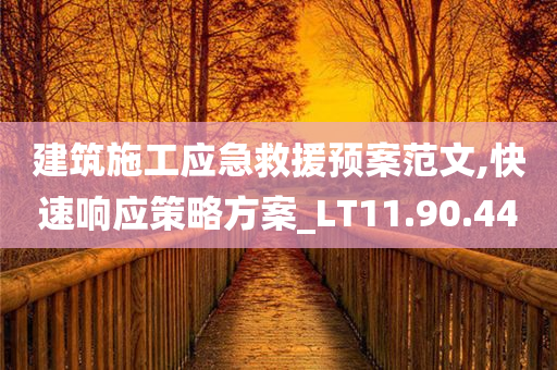 建筑施工应急救援预案范文,快速响应策略方案_LT11.90.44