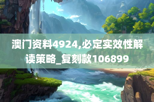 澳门资料4924,必定实效性解读策略_复刻款106899