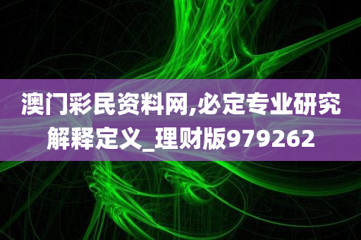 澳门彩民资料网,必定专业研究解释定义_理财版979262