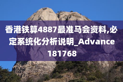 香港铁算4887最准马会资料,必定系统化分析说明_Advance181768