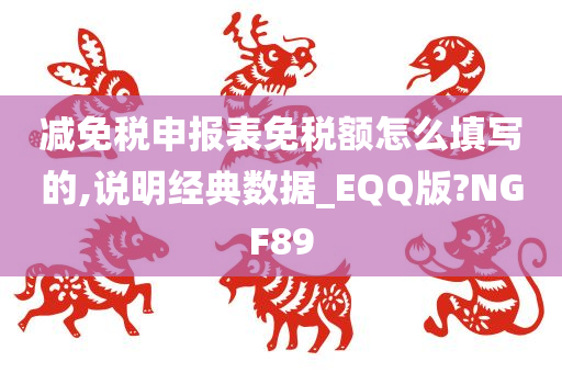 减免税申报表免税额怎么填写的,说明经典数据_EQQ版?NGF89