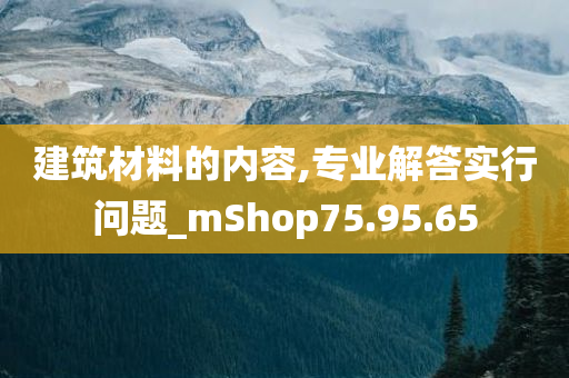 建筑材料的内容,专业解答实行问题_mShop75.95.65