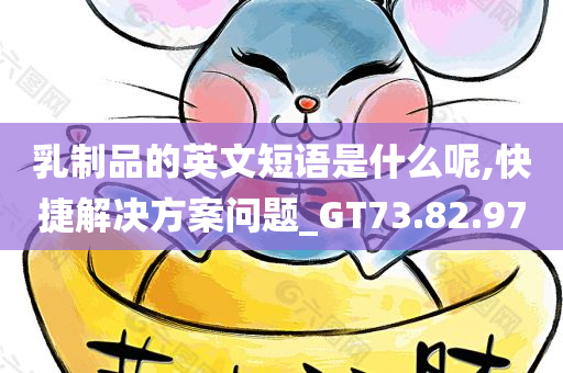 乳制品的英文短语是什么呢,快捷解决方案问题_GT73.82.97